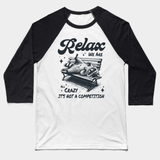 Relax we are all crazy its not a competition Baseball T-Shirt